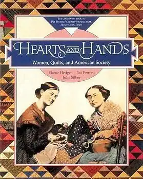Book cover of Hearts and Hands: Women, Quilts, and American Society featuring two women sewing a quilt, bordered by colorful patchwork patterns. Authors listed: Elaine Hedges, Pat Ferrero, Julie Silber.