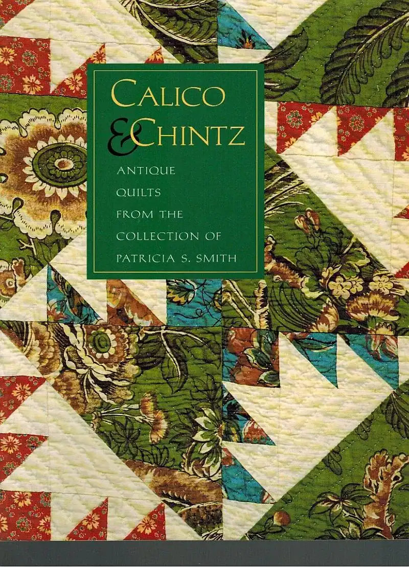 A quilt with floral and geometric patterns forms the background for the book cover Calico & Chintz: Antique Quilts from the Collection of Patricia S. Smith in green and gold text on a green box.