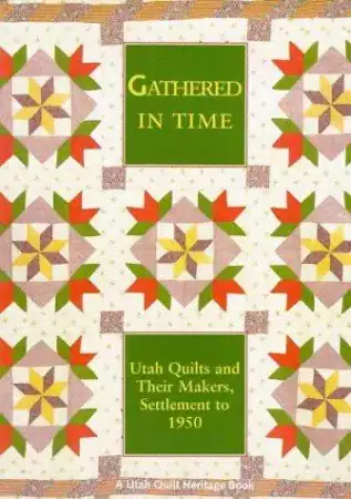 Cover of Gathered in Time: Utah Quilts and Their Makers, Settlement to 1950