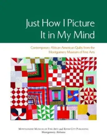 Cover of Just How I Picture It in My Mind: Contemporary African American Quilts From the Montgomery Museum of Fine Arts